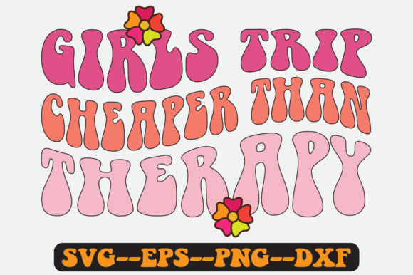 Girls Trip Cheaper Than Therapy SVG Graphics for Crafts