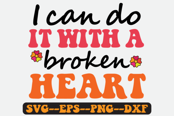 I Can Do It with a Broken Heart Svg: Graphics for Crafts
