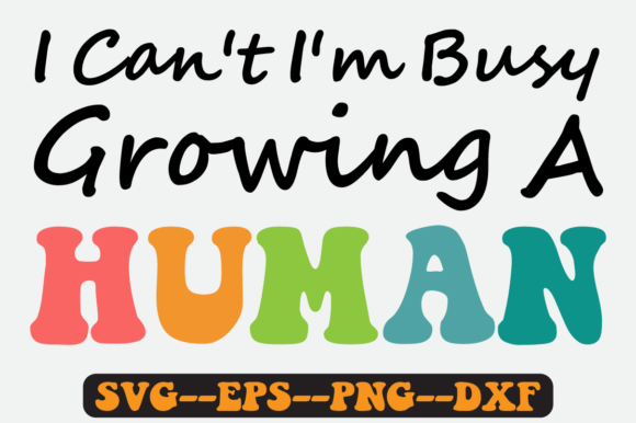 I Can't I'm Busy Growing a Human SVG Graphics for Crafts
