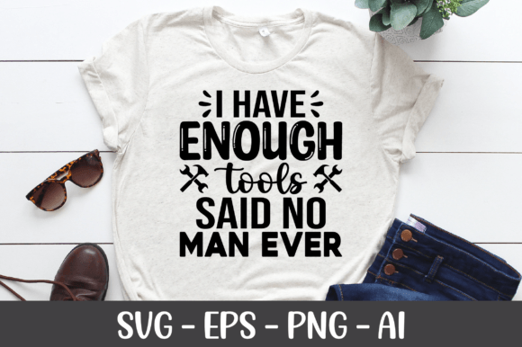 I Have Enough Tools Said No Man Ever SVG for Graphics & Crafts