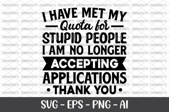 I Have Met My Quota for Stupid People Graphics
