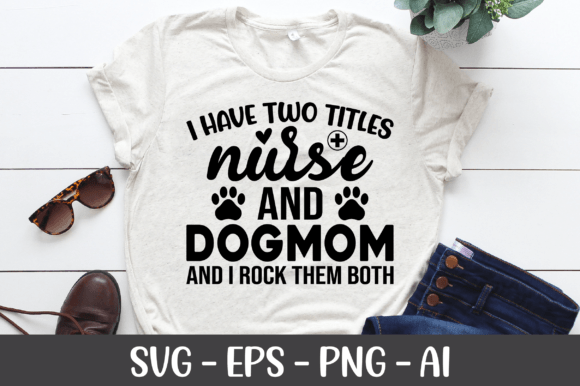 I Have Two Titles Nurse and Dog Mom SVG: Graphics for Crafts